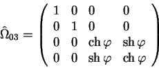 begin{displaymath}
hat Omega_{03}=
left(
begin{array}{llll}
1 & 0 & 0 & 0 ...
...
0 & 0 & sh varphi & ch varphi 
end{array}
right)
end{displaymath}