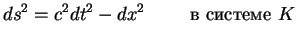 $displaystyle ds^2= c^2dt^2- dx^2 mbox{hskip1cm в системе $K$}$