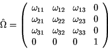 begin{displaymath}
hat Omega=
left(
begin{array}{llll}
omega_{11} & omega...
... & omega_{33} & 0
0 & 0 & 0 & 1
end{array}
right)
end{displaymath}