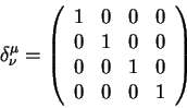 begin{displaymath}
delta^{mu}_{nu} =left(
begin{array}{rrrr}
1 & 0 & 0 & 0...
...& 0
0 & 0 & 1 & 0
0 & 0 & 0 & 1
end{array}right)
end{displaymath}