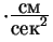 $cdot{displaystylembox{см}overdisplaystylembox{сек}^2}$