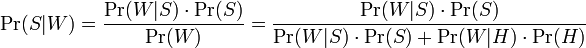 \Pr(S|W) = rac{\Pr(W|S) \cdot \Pr(S)}{\Pr(W)} = rac{\Pr(W|S) \cdot \Pr(S)}{\Pr(W|S) \cdot \Pr(S) + \Pr(W|H) \cdot \Pr(H)}