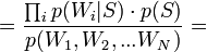 = rac{\prod_{i} p(W_i|S) \cdot p(S)}{p(W_1, W_2, ... W_N)} = 