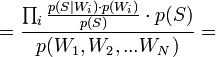 =rac{\prod_{i}rac{p(S|W_i) \cdot p(W_i)}{p(S)} \cdot p(S)}{p(W_1, W_2, ... W_N)} =