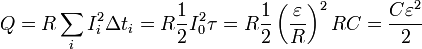 ~Q = R sum_i I^2_i Delta t_i = R frac{1}{2} I^2_0 tau = R frac{1}{2} left ( frac{varepsilon}{R} right )^2 RC = frac{C varepsilon^2}{2}