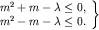 $left.begin{array}{c} m^2+m-lambdale 0, m^2-m-lambdale 0. end{array}right}$