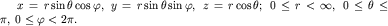 $x=rsin thetacosvarphi,; y=rsinthetasinvarphi,; z=rcostheta;; 0le r lt infty,; 0lethetalepi,; 0levarphi lt 2pi.$