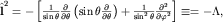 ${bfhat l}^2=-left[ frac{1}{sintheta} frac{partial}{partialtheta} left(sinthetafrac{partial}{partialtheta} right) + frac{1}{sin^2theta} frac{partial^2}{partialvarphi^2}right]equiv =-Lambda,$