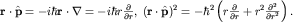 ${bf rcdothat p}=-ihbar{bf rcdotnabla}=-ihbar rfrac{partial}{partial r},; ({bf rcdothat p})^2=-hbar^2left(rfrac{partial}{partial r}+r^2frac{partial^2}{partial r^2}right).$