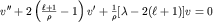 $v'' +2left(frac{ell+1}{rho}-1right)v'+frac{1}{rho}[lambda -2(ell +1)]v=0$