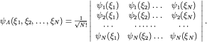 $psi_A(xi_1,xi_2,ldots,xi_N)=frac{1}{sqrt{N!}}left| begin{array}{ccc} psi_1(xi_1) & psi_1(xi_2)ldots & psi_1(xi_N) psi_2(xi_1) & psi_2(xi_2)ldots & psi_2(xi_N) cdots & cdots cdots & cdots  psi_N(xi_1) & psi_N(xi_2)ldots & psi_N(xi_N) end{array} right|.$