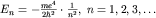 $E_n=-frac{me^4}{2hbar^2}cdot frac{1}{n^2},; n=1,2,3,ldots$