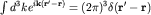 $int d^3 k e^{i{bf k(r'-r)}}=(2pi)^3delta({bf r'-r})$