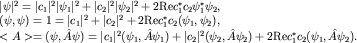 $begin{array}{l}|psi|^2=|c_1|^2|psi_1|^2+|c_2|^2|psi_2|^2+2{rm Re}c_1^* c_2psi_1^* psi_2, (psi,psi)=1=|c_1|^2+|c_2|^2+2{rm Re}c_1^* c_2(psi_1,psi_2), lt A gt =(psi,hat Apsi)=|c_1|^2(psi_1,hat Apsi_1)+|c_2|^2(psi_2,hat Apsi_2)+2{rm Re}c_1^* c_2(psi_1,hat Apsi_2).end{array}$