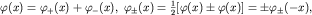 $varphi(x)=varphi_+(x)+varphi_-(x),; varphi_pm(x)=frac{1}{2}[varphi(x)pm varphi(x)]=pmvarphi_pm(-x),$