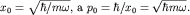$x_0=sqrt{hbar/momega},$ a $p_0=hbar/x_0=sqrt{hbar momega}.$