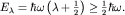 $E_lambda=hbaromegaleft(lambda+frac{1}{2}right)ge frac{1}{2}hbaromega.$