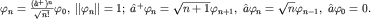$varphi_n=frac{(hat a^+)^n}{sqrt{n!}}varphi_0,; |varphi_n|=1;; hat a^+varphi_n=sqrt{n+1}varphi_{n+1},; hat avarphi_n=sqrt{n}varphi_{n-1}, ; hat avarphi_0=0.$