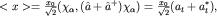 $ lt x gt =frac{x_0}{sqrt{2}}(chi_alpha, (hat a+hat a^+) chi_alpha)=frac{x_0}{sqrt{2}}(a_t+a^*_t),$