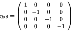 begin{displaymath}
eta_{alpha beta}=
left(
begin{array}{cccc}
1& 0& 0& 0 ...
...1& 0& 0 
0& 0& -1& 0 
0& 0& 0& -1 
end{array}right)
end{displaymath}