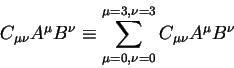 begin{displaymath}
C_{mu nu}A^{mu}B^{nu} equiv sum_{mu=0, nu=0}^{mu=3, nu=3}
C_{mu nu}A^{mu}B^{nu}
end{displaymath}