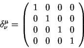 begin{displaymath}
delta^{mu}_{nu} =left(
begin{array}{rrrr}
1 & 0 & 0 & 0...
...& 0 
0 & 0 & 1 & 0 
0 & 0 & 0 & 1 
end{array}right)
end{displaymath}