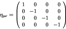 begin{displaymath}
eta_{mu nu} =left(
begin{array}{rrrr}
1 & 0 & 0 & 0  ...
...0 
0 & 0 & -1 & 0 
0 & 0 & 0 & -1 
end{array}right)
end{displaymath}