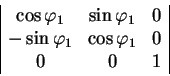 begin{displaymath}
begin{array}{vert cccvert}
cos varphi_1 & sin varphi_...
...
-sin varphi_1 & cos varphi_1 & 0 
0 & 0 & 1
end{array}end{displaymath}