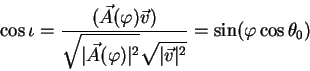 begin{displaymath}
cos iota = {displaystyle(vec A(varphi) vec v)overdis...
...rt^2}sqrt{vertvec vvert^2}} = sin (varphi cos theta_0)
end{displaymath}