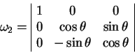 begin{displaymath}
omega_2=
begin{array}{vert cccvert}
1 & 0 & 0 
0 & ...
... & sin theta 
0 & -sin theta & cos theta
end{array}end{displaymath}