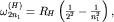 $omega^{(H)}_{2n_1}=R_Hleft(frac{1}{2^2}-frac{1}{n_1^2}right),$