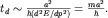 $ t_dsim frac{a^2}{hbar (d^2E/dp^2)}=frac{ma^2}{hbar}.$