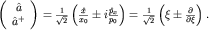 $left(begin{array}{c}hat ahat a^+end{array}right)=frac{1}{sqrt{2}}left(frac{hat x}{x_0}pm ifrac{hat p_x}{p_0}right)=frac{1}{sqrt{2}}left(xipmfrac{partial}{partialxi}right).$